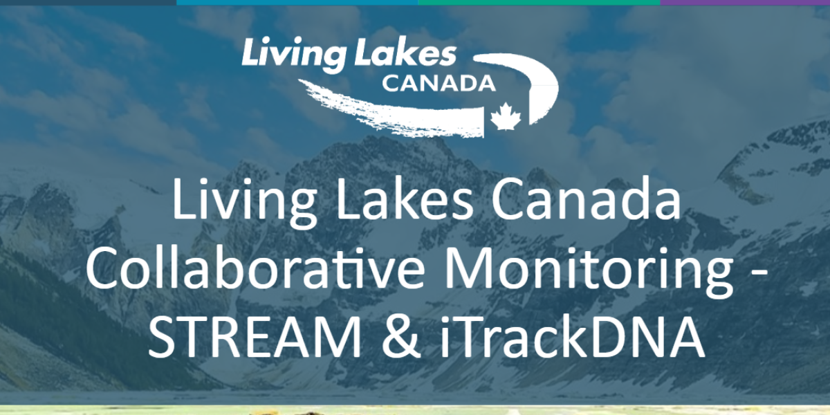 2022 Confluence of Minds Conference: Living Lakes Canada Collaborative Monitoring - STREAM & iTrackDNA