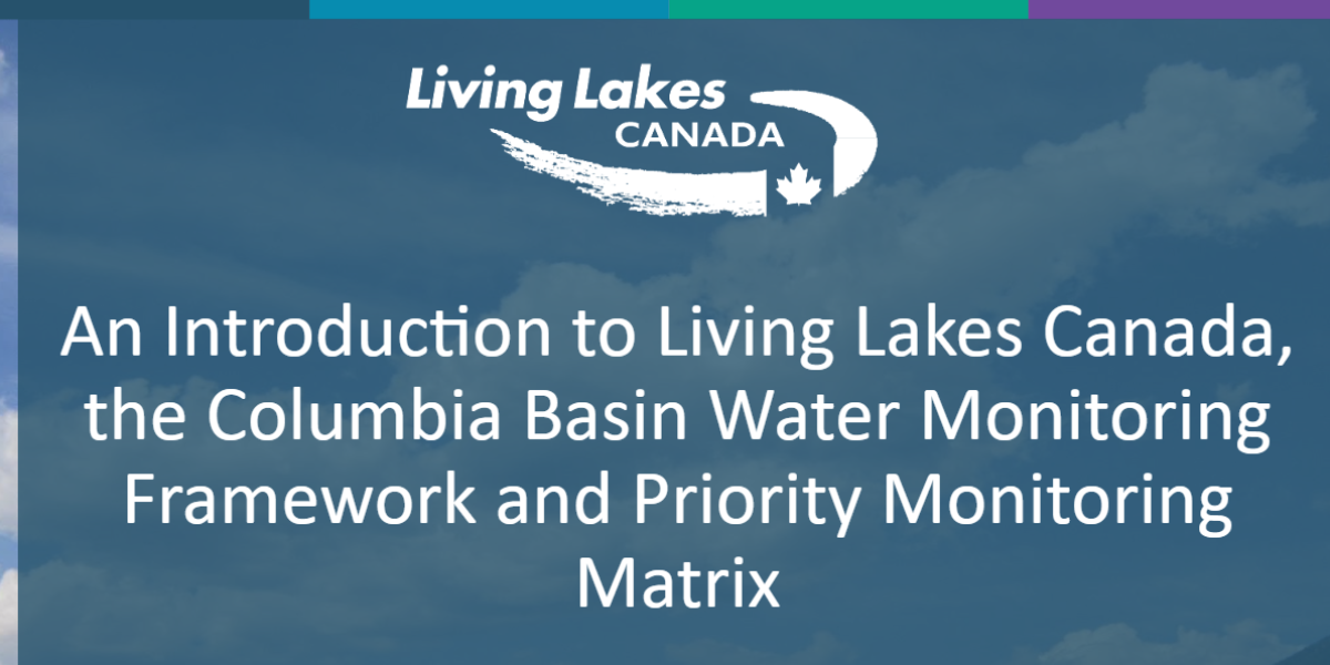 An Introduction to Living Lakes Canada, the Columbia Basin Water Monitoring Framework and Priority Monitoring Matrix